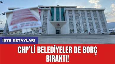 CHP’li belediyeler de borç bıraktı!