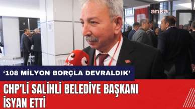 CHP'li Salihli Belediye Başkanı isyan etti: 108 milyon borçla devraldık