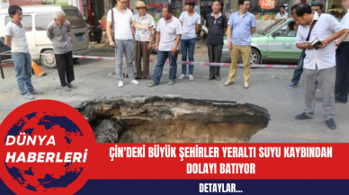 Çin'deki Büyük Şehirler Yeraltı Suyu Kaybından Dolayı Batıyor