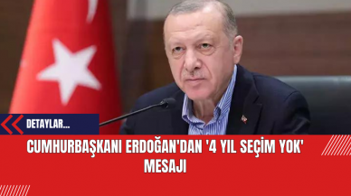 Cumhurbaşkanı Erdoğan'dan '4 yıl seçim yok' mesajı