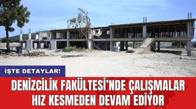 Denizcilik Fakültesi’nde çalışmalar hız kesmeden devam ediyor