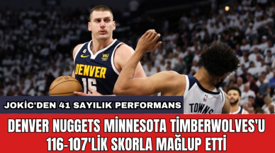 Denver Nuggets Minnesota Timberwolves'u 116-107'lik skorla mağlup etti