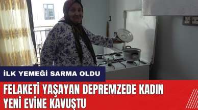 Depremzede kadın yeni evine kavuştu! İlk yemeği sarma oldu