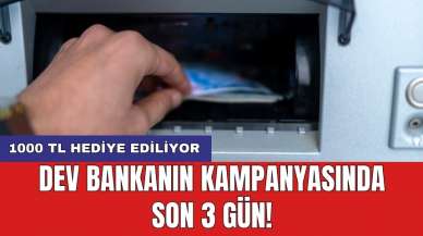 Dev bankanın kampanyasında son 3 gün! 1000 TL hediye ediliyor