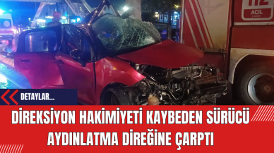 Direksiyon Hakimiyeti Kaybeden Sürücü Aydınlatma Direğine Çarptı