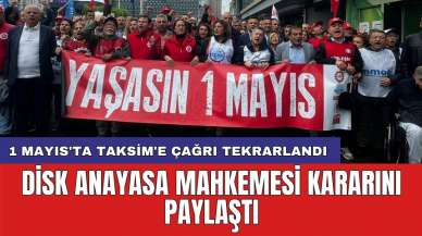 DİSK Anayasa Mahkemesi kararını paylaştı: 1 Mayıs'ta Taksim'e çağrı tekrarlandı