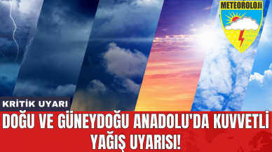 Doğu ve Güneydoğu Anadolu'da kuvvetli yağış uyarısı!