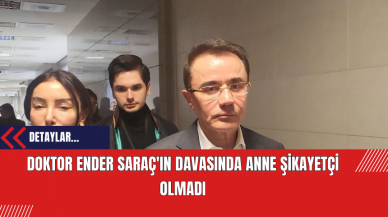 Doktor Ender Saraç'ın Davasında Anne Şikayetçi Olmadı