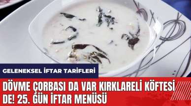 Dövme çorbası da var Kırklareli köftesi de! 25. gün iftar menüsü! Geleneksel iftar tarifleri