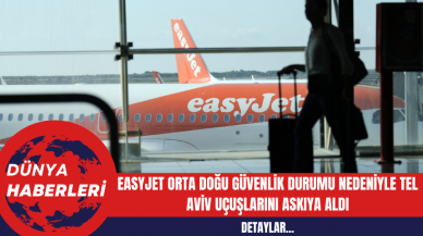 EasyJet Orta Doğu Güvenlik Durumu Nedeniyle Tel Aviv Uçuşlarını Askıya Aldı