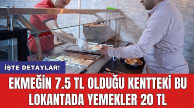 Ekmeğin 7.5 TL olduğu kentteki bu lokantada yemekler 20 TL