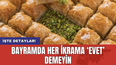 Bayramda her ikrama ‘evet’ demeyin