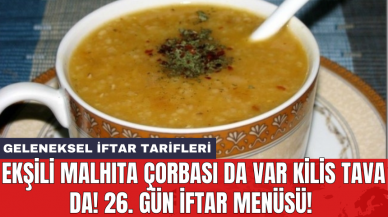 Ekşili Malhıta Çorbası da var Kilis Tava da! 26. gün iftar menüsü! Geleneksel iftar tarifleri