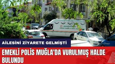 Emekli polis Muğla'da vurulmuş halde bulundu