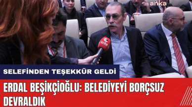 Erdal Beşikçioğlu: Belediyeyi borçsuz devraldık