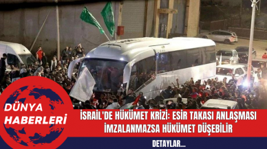 İsrail'de Hükümet Krizi: Esir Takası Anlaşması İmzalanmazsa Hükümet Düşebilir