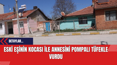 Eski eşinin kocası ile annesini pompalı tüfekle vurdu