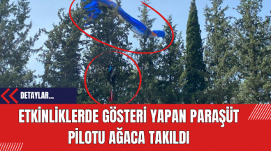 Etkinliklerde Gösteri Yapan paraşüt pilotu ağaca Takıldı