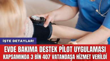 Evde Bakıma Destek Pilot Uygulaması kapsamında 3 bin 407 vatandaşa hizmet verildi