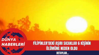 Filipinler'deki Aşırı Sıcaklar 6 Kişinin Ölümüne Neden Oldu