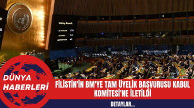 Filistin'in BM'ye Tam Üyelik Başvurusu Kabul Komitesi'ne İletildi