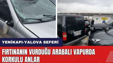 Fırtınanın vurduğu arabalı vapurda korkulu anlar