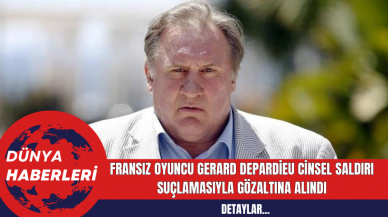 Fransız Oyuncu Gerard Depardieu C*nsel Saldırı Suçlamasıyla Gözaltına Alındı