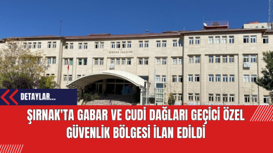 Şırnak'ta Gabar ve Cudi Dağları Geçici Özel Güvenlik Bölgesi İlan Edildi