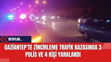 Gaziantep'te Zincirleme Trafik Kazasında 3 Polis ve 4 Kişi Yaralandı