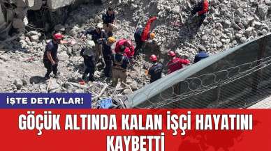 Göçük altında kalan işçi hayatını kaybetti