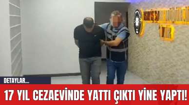 17 Yıl Cezaevinde Yattı Çıktı Yine Yaptı!