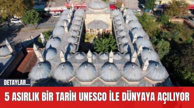 5 Asırlık Bir Tarih UNESCO ile Dünyaya Açılıyor