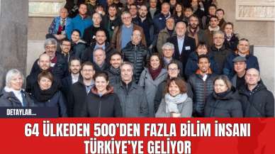 64 Ülkeden 500’den Fazla Bilim İnsanı Türkiye’ye Geliyor