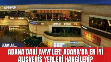 Adana'daki AVM' ler! Adana'da En İyi Alışveriş Yerleri Hangileri?