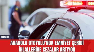 Anadolu Otoyolu'nda Emniyet Şeridi İhlallerine Cezalar Artıyor