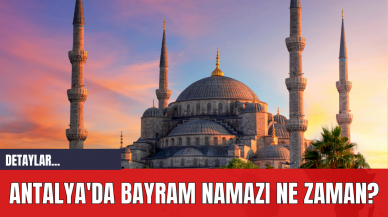 Antalya'da Bayram Namazı Ne Zaman?