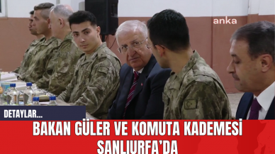 Bakan Güler ve Komuta Kademesi Şanlıurfa’da