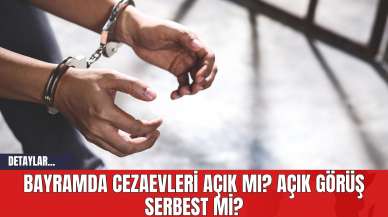 Bayramda Cezaevleri Açık mı? Açık Görüş Serbest mi?