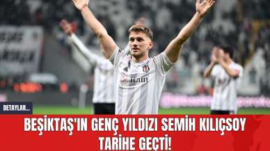 Beşiktaş'ın Genç Yıldızı Semih Kılıçsoy Tarihe Geçti!