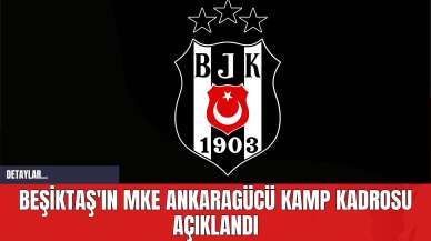 Beşiktaş'ın MKE Ankaragücü Kamp Kadrosu Açıklandı