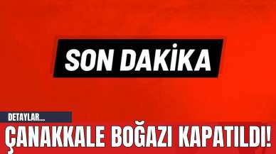 Çanakkale Boğazı Kapatıldı!