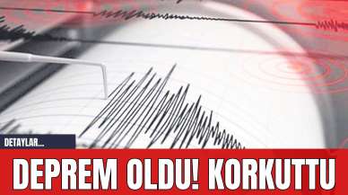 Deprem Oldu! Korkuttu