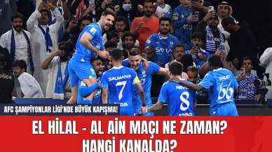 AFC Şampiyonlar Ligi'nde Büyük Kapışma! El Hilal - Al Ain maçı ne zaman? Hangi Kanalda?