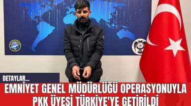 Emniyet Genel Müdürlüğü Operasyonuyla P*K Üyesi Türkiye'ye Getirildi