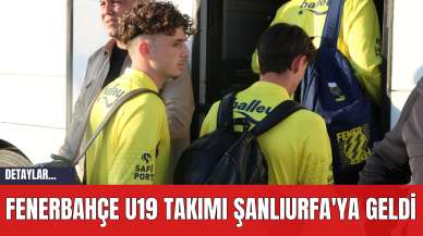 Fenerbahçe U19 Takımı Şanlıurfa'ya Geldi