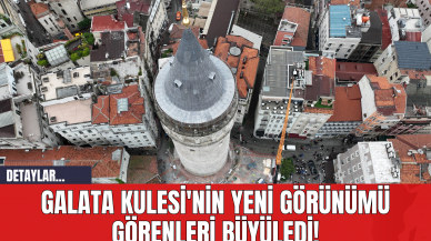 Galata Kulesi'nin Yeni Görünümü Görenleri Büyüledi!