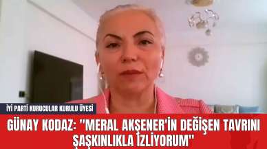 İYİ Parti Kurucular Kurulu Üyesi Günay Kodaz: "Meral Akşener'in Değişen Tavrını Şaşkınlıkla İzliyorum"