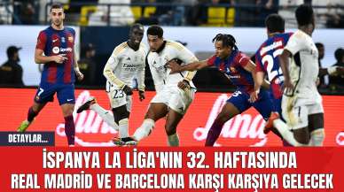 İspanya La Liga'nın 32. Haftasında Real Madrid ve Barcelona Karşı Karşıya Gelecek