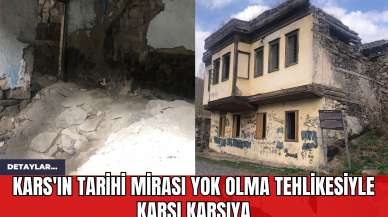 Kars'ın Tarihi Mirası Yok Olma Tehlikesiyle Karşı Karşıya