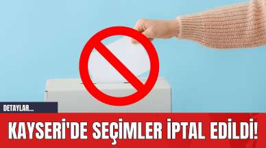 Kayseri'de Seçimler İptal Edildi!